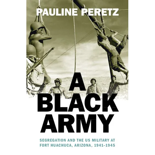 A Black Army: Segregation and the Us Military at Fort Huachuca, Arizona, 1941-1945