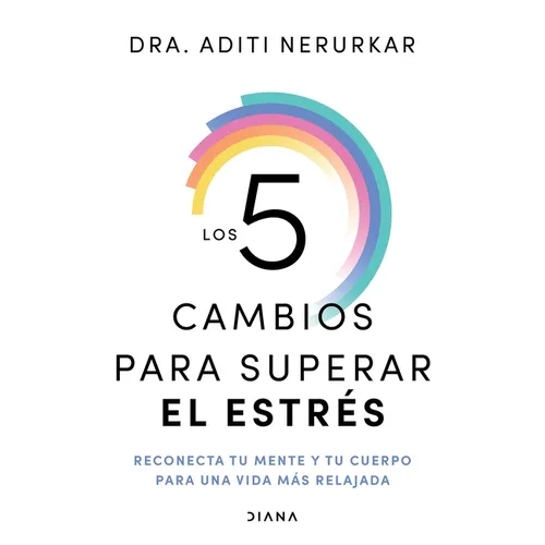 Los 5 Cambios Para Superar El Estrés: Reconecta Tu Mente Y Tu Cuerpo Para Una Vida Más Relajada / The 5 Resets