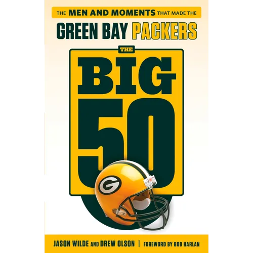 The Big 50: Green Bay Packers: The Men and Moments That Made the Green Bay Packers