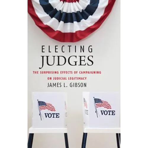 Electing Judges: The Surprising Effects of Campaigning on Judicial Legitimacy