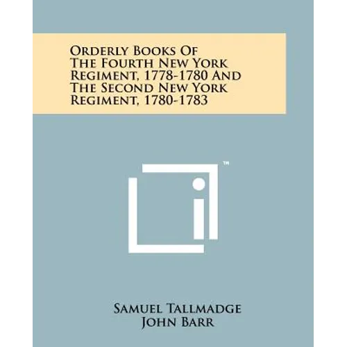 Orderly Books of the Fourth New York Regiment, 1778-1780 and the Second New York Regiment, 1780-1783
