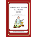 The Best Ever Book of Catholic Jokes: Lots and Lots of Jokes Specially Repurposed for You-Know-Who