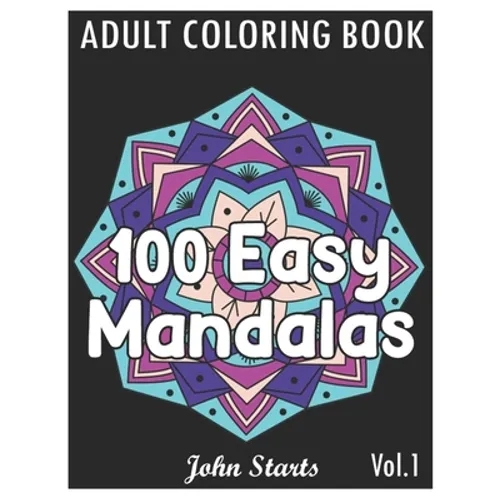 100 Easy Mandalas: An Adult Coloring Book with Fun, Simple, and Relaxing Coloring Pages (Volume 1)