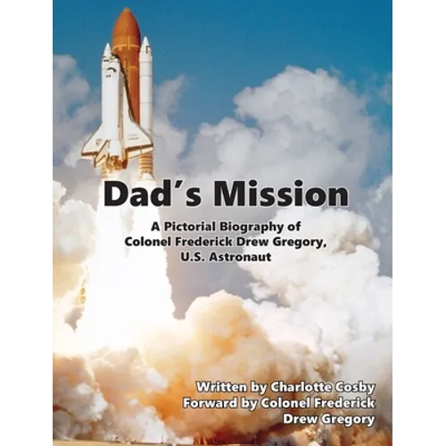 Dad's Mission: A Pictorial Biography of Colonel Frederick Drew Gregory, U.S. Astronaut