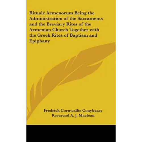 Rituale Armenorum Being the Administration of the Sacraments and the Breviary Rites of the Armenian Church Together with the Greek Rites of Baptism an