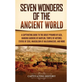 Seven Wonders of the Ancient World: A Captivating Guide to the Great Pyramid of Giza, Hanging Gardens of Babylon, Temple of Artemis, Statue of Zeus, M