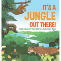 It's a Jungle Out There! Jungle Animals for Kids Children's Environment Books