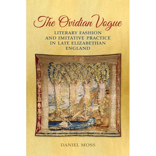 The Ovidian Vogue: Literary Fashion and Imitative Practice in Late Elizabethan England