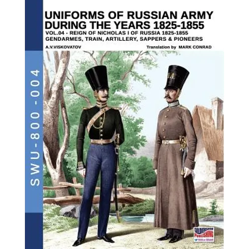 Uniforms of Russian Army during the years 1825-1855. Vol. 4: Gendrames, Train, Artillery, Sappers & Pioneers