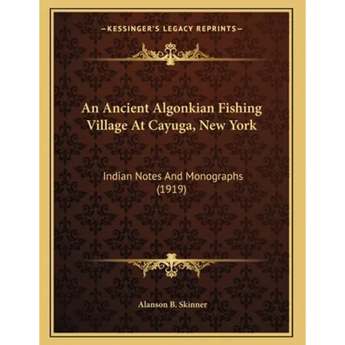 An Ancient Algonkian Fishing Village At Cayuga, New York: Indian Notes And Monographs (1919)