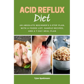 Acid Reflux Diet: An Absolute Beginner's 5-Step Plan, With a Foods List, Sample Recipes, and a 7-Day Meal Plan