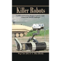 Killer Robots: Lethal Autonomous Weapon Systems Legal, Ethical and Moral Challenges