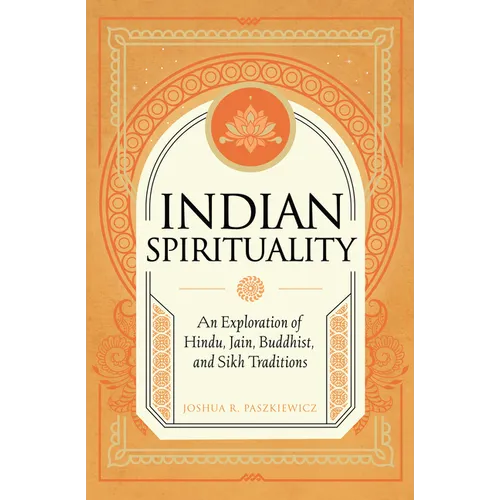 Indian Spirituality: An Exploration of Hindu, Jain, Buddhist, and Sikh Traditions