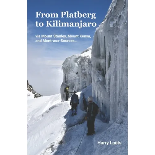 From Platberg to Kilimanjaro: via Mount Stanley, Mount Kenya, and Mont-aux-Sources...