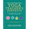 The Professional Yoga Teacher's Handbook: The Ultimate Guide for Current and Aspiring Instructors - Set Your Intention, Develop Your Voice, and Build