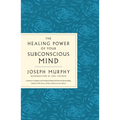 The Healing Power of Your Subconscious Mind: Contains Complete and Original Material from the Bestselling Author of the Power of Your Subconscious Min