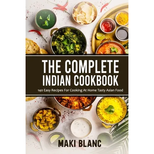 The Complete Indian Cookbook: 140 Easy Recipes For Cooking At Home Tasty Asian Food