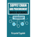 Supply Chain and Procurement Quick Reference: How to navigate and be successful in structured organizations