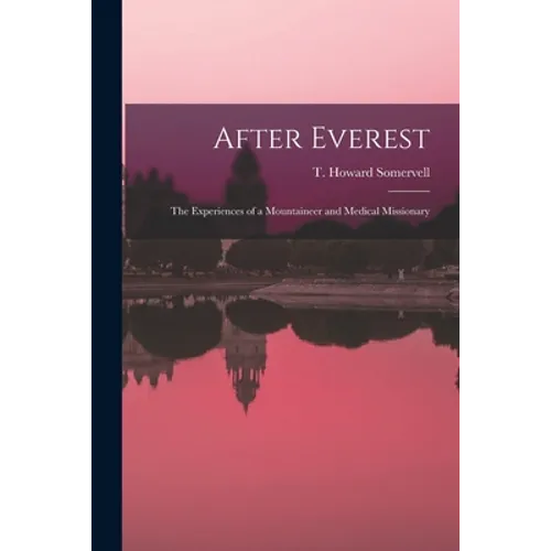 After Everest; the Experiences of a Mountaineer and Medical Missionary - Paperback