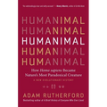 Humanimal: How Homo Sapiens Became Nature's Most Paradoxical Creature - A New Evolutionary History