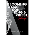 Becoming a Man, Son, King & Priest Today