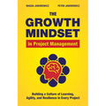 The Growth Mindset in Project Management: Building a Culture of Learning, Agility, and Resilience in Every Project