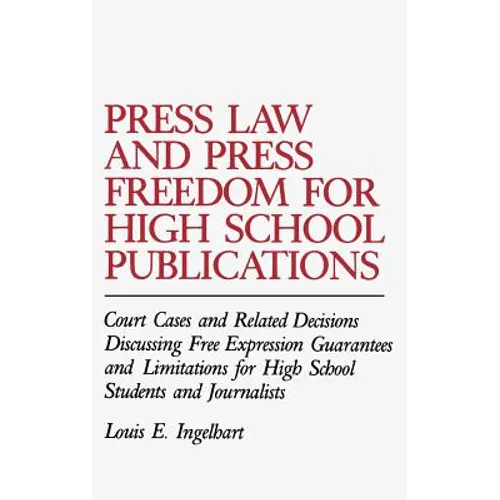 Press Law and Press Freedom for High School Publications: Court Cases and Related Decisions Discussing Free Expression Guarantees and Limitations for