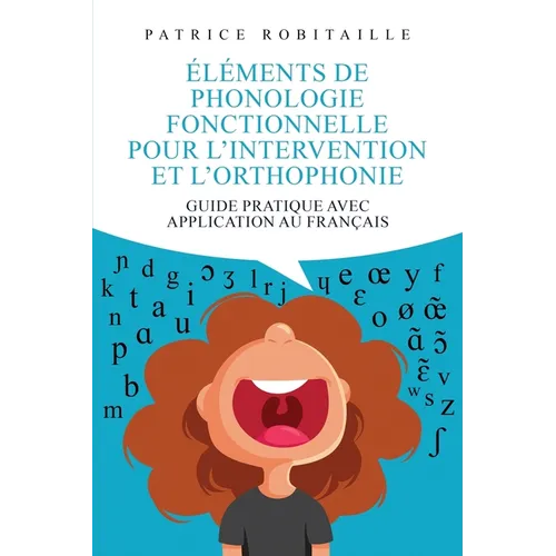 Éléments de phonologie fonctionnelle pour l'intervention et l'orthophonie: Guide pratique avec application au français