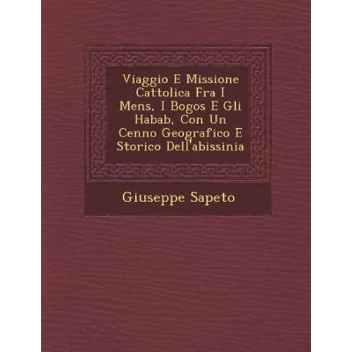 Viaggio E Missione Cattolica Fra I Mens�, I Bogos E Gli Habab, Con Un Cenno Geografico E Storico Dell'abissinia