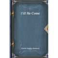Till He Come