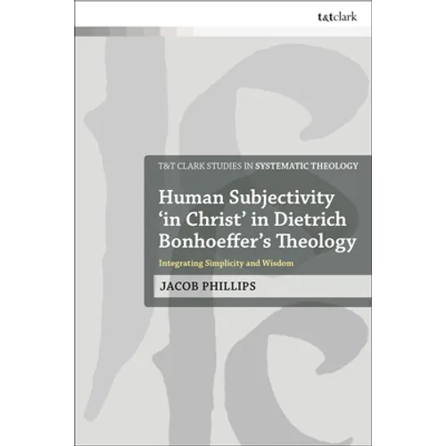 Human Subjectivity 'in Christ' in Dietrich Bonhoeffer's Theology: Integrating Simplicity and Wisdom