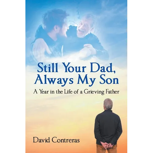 Still Your Dad, Always My Son: A Year in the Life of a Grieving Father