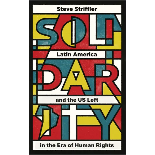 Solidarity: Latin America and the Us Left in the Era of Human Rights