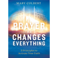 Prayer That Changes Everything: 5 Principles to Activate Your Faith