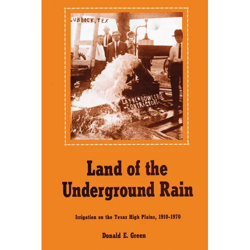 Land of the Underground Rain: Irrigation on the Texas High Plains, 1910-1970 - Paperback