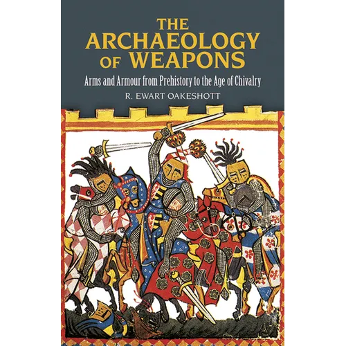 The Archaeology of Weapons: Arms and Armour from Prehistory to the Age of Chivalry