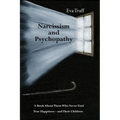 Narcissism & Psychopathy: A Book About Those Who Never Find True Happiness - and Their Children