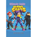 Brawl Stars Ultimate Guide: Master Every Brawler, Strategy, and Game Mode to Dominate the Arena: The Complete Guide to Tips, Tricks, and Strategies fo