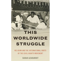This Worldwide Struggle: Religion and the International Roots of the Civil Rights Movement