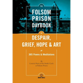 The Folsom Prison Daybook of Despair, Grief, Hope and Art: 365 Poems & Meditations