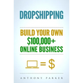 Dropshipping: How To Make Money Online & Build Your Own $100,000+ Dropshipping Online Business, Ecommerce, E-Commerce, Shopify, Passive Income