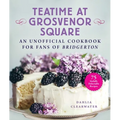 Teatime at Grosvenor Square: An Unofficial Cookbook for Fans of Bridgerton--75 Sinfully Delectable Recipes