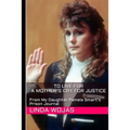 To Live For. A Mother's Cry for Justice: From My Daughter Pamela Smart's Prison Journal
