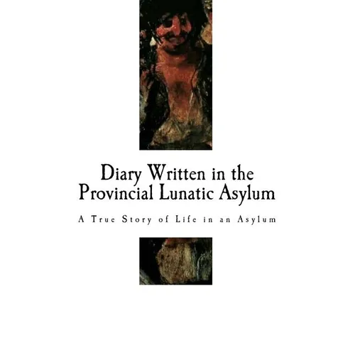 Diary Written in the Provincial Lunatic Asylum: A True Story of Life in an Asylum