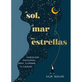 El Sol, El Mar Y Las Estrellas. Sabiduría Ancestral Para Iluminar Tu Camino / The Sun, the Sea, and the Stars: Ancient Wisdom as a Healing Journey