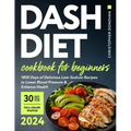 Dash Diet Cookbook for Beginners: 1800 Days of Delicious Low-Sodium Recipes to Lower Blood Pressure and Enhance Health. Includes Full-Color Photos and