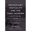 Protestant Textuality and the Tamil Modern: Political Oratory and the Social Imaginary in South Asia