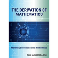 The Derivation of Mathematics: Mastering Secondary School Mathematics
