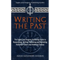 Writing the Past: The Eagles and Dragons Publishing Guide to Researching, Writing, Publishing and Marketing Historical Fiction and Historical Fantasy