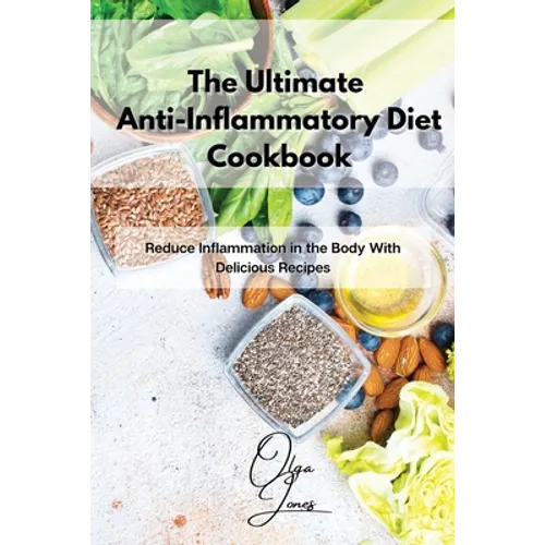 The Ultimate Anti-Inflammatory Diet Cookbook: Reduce Inflammation in the Body With Delicious Recipes